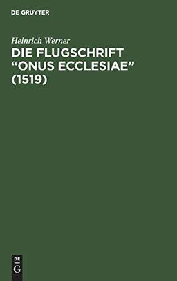 Die Flugschrift “Onus ecclesiae” (1519): Mit einem Anhang über sozial- und Kirchenpolitische Prophetien. Ein Beitrag zur Sitten- und Kulturgeschichte des ausgehenden Mittelalters