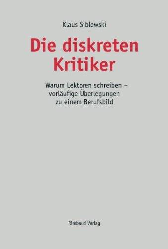 Die diskreten Kritiker: Warum Lektoren schreiben - vorläufige Überlegungen zu einem Berufsbild