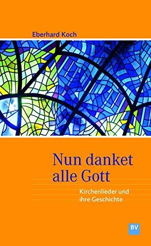 Nun danket alle Gott: Kirchenlieder und ihre Geschichte