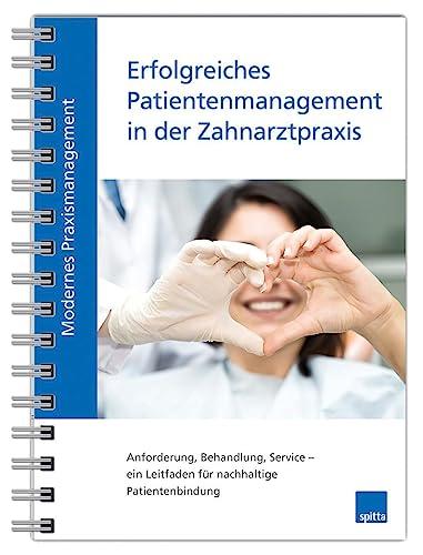 Modernes Praxismanagement – Erfolgreiches Patientenmanagement in der Zahnarztpraxis: Anforderung, Behandlung, Service – ein Leitfaden für nachhaltige Patientenbindung