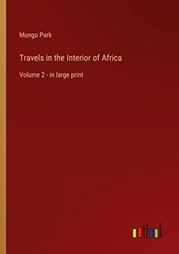 Travels in the Interior of Africa: Volume 2 - in large print