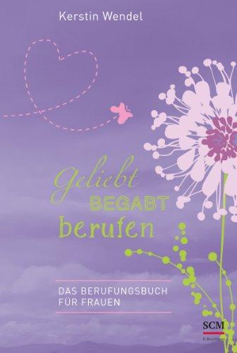 Geliebt begabt berufen: Das Berufungsbuch für Frauen