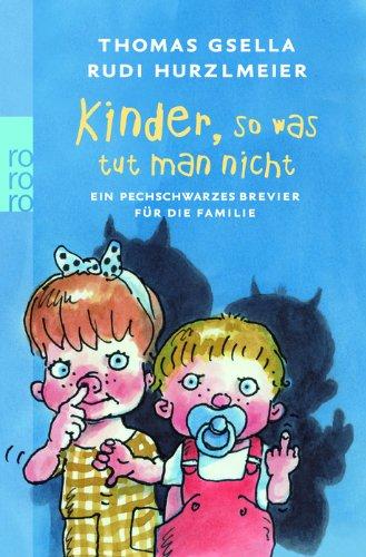 Kinder, so was tut man nicht: Ein pechschwarzes Brevier für die Familie