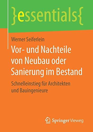 Vor- und Nachteile von Neubau oder Sanierung im Bestand: Schnelleinstieg für Architekten und Bauingenieure (essentials)