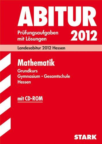 Abitur-Prüfungsaufgaben Gymnasium/Gesamtschule Hessen; Mathematik Grundkurs mit CD-ROM; Landesabitur 2012, Prüfungsaufgaben 2007-2011 mit Lösungen