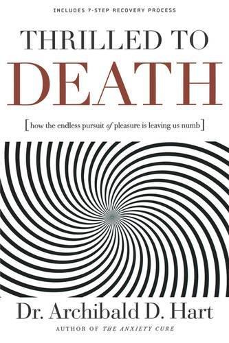 Thrilled to Death: How the Endless Pursuit of Pleasure Is Leaving Us Numb