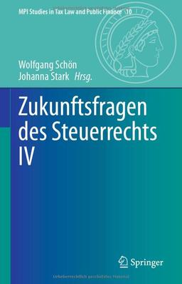 Zukunftsfragen des Steuerrechts IV (MPI Studies in Tax Law and Public Finance, 10, Band 4)