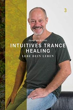 Intuitives Trance Healing: Lebe dein Leben