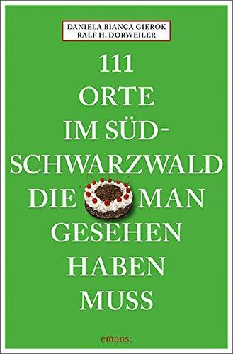 111 Orte im Südschwarzwald, die man gesehen haben muss: Reiseführer