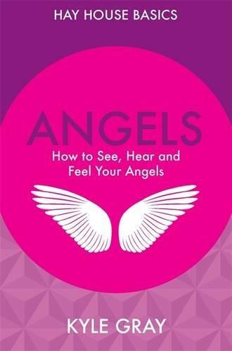 Angels: How To See, Hear And Feel Your Angels (Hay House Basics)