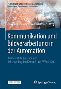 Kommunikation und Bildverarbeitung in der Automation: Ausgewählte Beiträge der Jahreskolloquien KommA und BVAu 2020 (Technologien für die intelligente Automation, 14, Band 14)