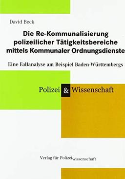 Die Re-Kommunalisierung polizeilicher Tätigkeitsbereiche mittels Kommunaler Ordnungsdienste: Eine Fallanalyse am Beispiel Baden-Württembergs