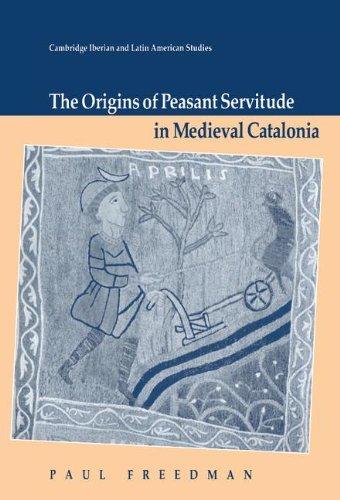 The Origins of Peasant Servitude in Medieval Catalonia (Cambridge Iberian and Latin American Studies)