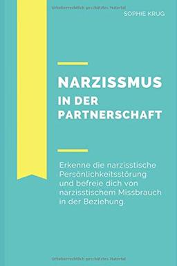 Narzissmus in der Partnerschaft: Erkenne Narzissmus und befreie dich aus der seelischen Gewalt