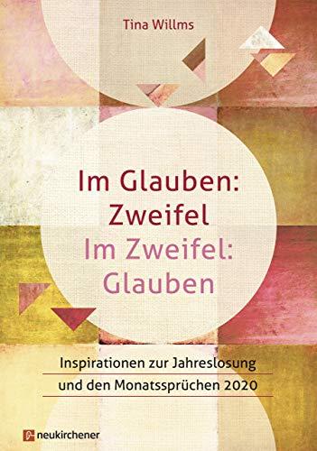 Im Glauben: Zweifel - Im Zweifel: Glauben: Inspirationen zur Jahreslosung und den Monatssprüchen 2020