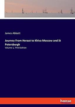 Journey From Heraut to Khiva Moscow and St Petersburgh: Volume 1, Third Edition