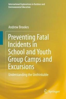 Preventing Fatal Incidents in School and Youth Group Camps and Excursions: Understanding the Unthinkable (International Explorations in Outdoor and Environmental Education)