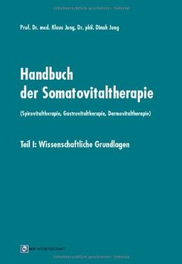 Handbuch der Somatovitaltherapie (Spirovitaltherapie, Gastrovitaltherapie, Dermovitaltherapie): Teil I: Wissenschaftliche Grundlagen