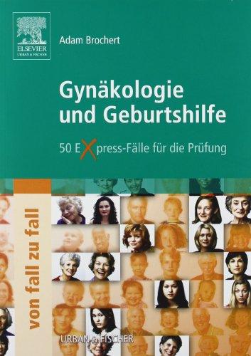 Gynäkologie und Geburtshilfe von Fall zu Fall: 50 Express-Fälle für die Prüfung