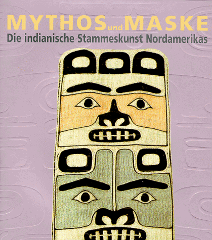 Mythos und Maske. Die indianische Stammeskunst Nordamerikas