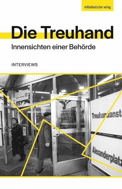 Die Treuhand: Innensichten einer Behörde. Interviews