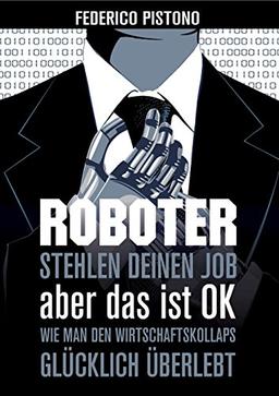 Roboter stehlen deinen Job, aber das ist OK: Wie man den Wirtschaftskollaps glücklich überlebt