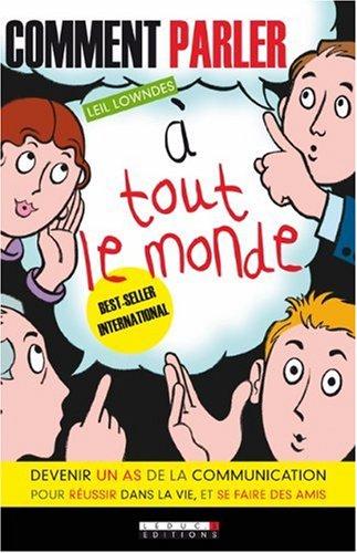 Comment parler à tout le monde : devenir un as de la communication pour réussir dans la vie et se faire des amis