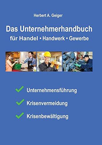 Das Unternehmerhandbuch für Handel, Handwerk, Gewerbe: Unternehmensführung-Krisenvermeidung-Krisenbewältigung