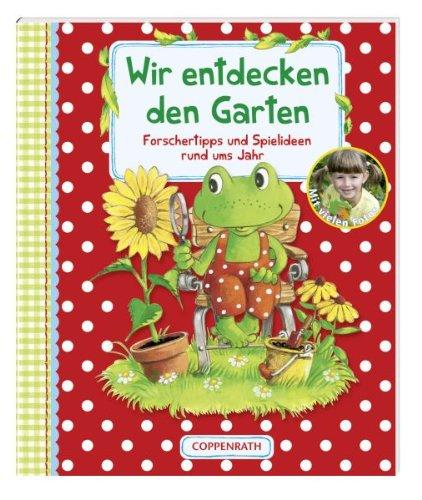 Wir entdecken den Garten: Forschertipps und Spielideen rund ums Jahr