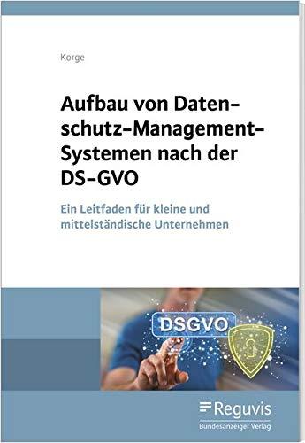 Aufbau von Datenschutz-Management-Systemen nach der DS-GVO: Ein Leitfaden für kleine und mittelständische Unternehmen