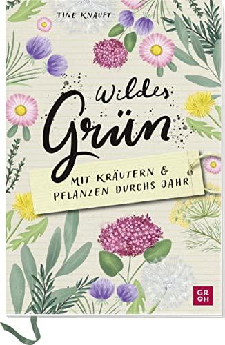 Wildes Grün - Mit Kräutern und Pflanzen durchs Jahr: Mitmachbuch mit Rezepten und Ritualen. Mit Naturfotos, illustrierten Steckbriefen und Eintragteil ... für Naturliebhaber und Gartenfreunde)