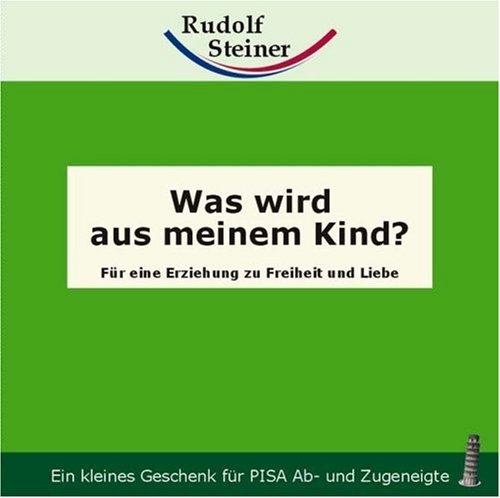 Was wird aus meinem Kind?: Für eine Erziehung zu Freiheit und Liebe