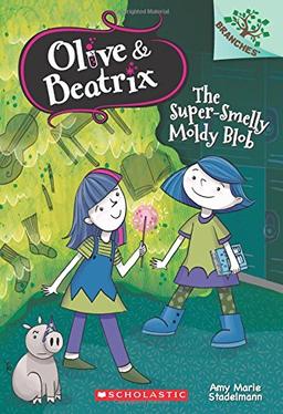 The Super-Smelly Moldy Blob: A Branches Book (Olive and Beatrix. Scholastic Branches, Band 2)