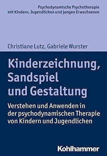 Kinderzeichnung, Sandspiel und Gestaltung: Verstehen und Anwenden in der psychodynamischen Therapie von Kindern und Jugendlichen (Psychodynamische Praxis und Anwendungen im 21. Jahrhundert)