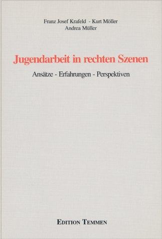 Jugendarbeit in rechten Szenen. Ansätze, Erfahrungen, Perspektiven