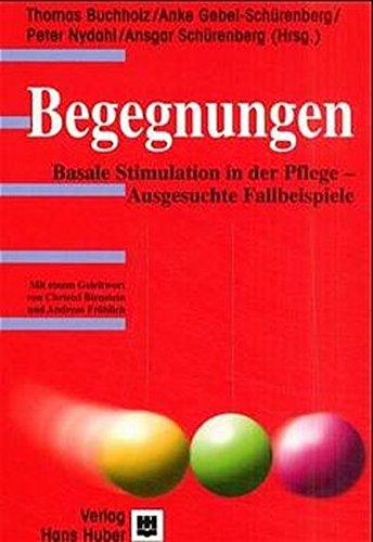 Begegnungen: Basale Stimulation in der Pflege - Ausgesuchte Fallbeispiele