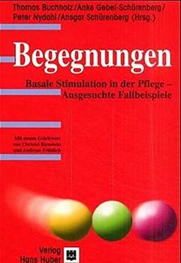 Begegnungen: Basale Stimulation in der Pflege - Ausgesuchte Fallbeispiele