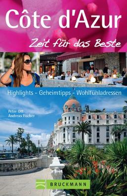 Reiseführer Côte d'Azur - Zeit für das Beste: Highlights, Geheimtipps und Wohlfühladressen entlang der französischen Mittelmeerküste von Saint-Tropez ... Highlights, Geheimtipps, Wohlfühladressen