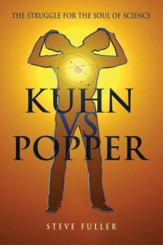 Kuhn vs.Popper: Prophets of the End of Science (Revolutions in Science)