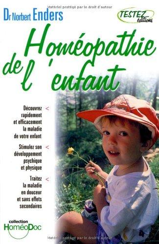 Homéopathie de l'enfant : découvrez rapidement et efficacement la maladie de votre enfant, stimulez son développement psychique et physique, traitez la maladie en douceur et sans effets secondaires