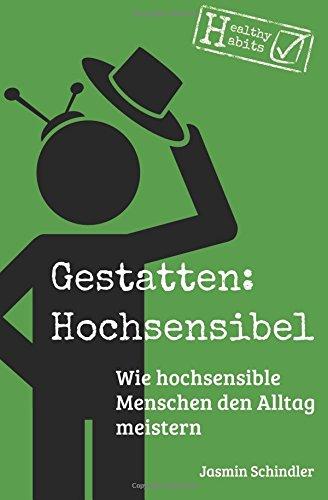 Gestatten: Hochsensibel: Wie hochsensible Menschen den Alltag meistern