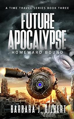 Future Apocalypse, Homeward Bound - A Time Travel Series Book 3