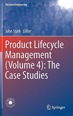 Product Lifecycle Management (Volume 4): The Case Studies (Decision Engineering, Band 4)