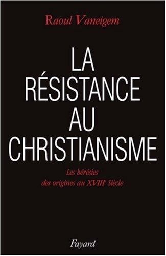 La Résistance au christianisme : les hérésies, des origines au XVIIIe siècle