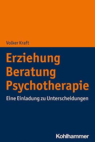 Erziehung - Beratung - Psychotherapie: Eine Einladung zu Unterscheidungen