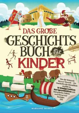 Das große Geschichtsbuch für Kinder: Von der Steinzeit bis zur Neuzeit – Die Geschichte der Menschheit erzählt in 12 kindgerechten Kurzgeschichten mit historischen Fakten und Bezug zur heutigen Zeit