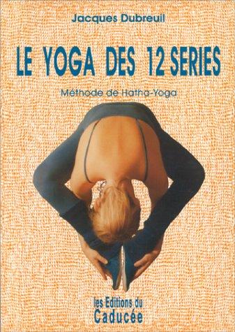 Le yoga des 12 séries : méthode hatha-yoga