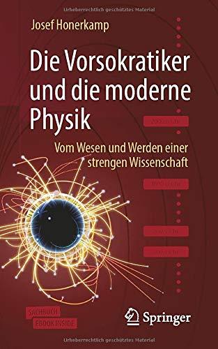 Die Vorsokratiker und die moderne Physik: Vom Wesen und Werden einer strengen Wissenschaft