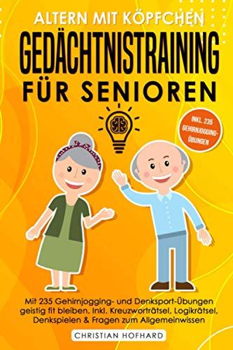 Altern mit Köpfchen - Gedächtnistraining für Senioren: Mit 235 neuen Gehirnjogging und Denksport Übungen geistig fit bleiben. Rätselblock inkl. Kreuzworträtsel, Logikrätsel, Sudoku & Knobelspiele