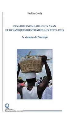 Panafricanisme, religion akan et dynamiques identitaires aux Etats-Unis : le chemin du Sankofa